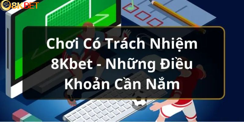 Quy định về chơi có trách nhiệm ở 8kbet cho cược thủ