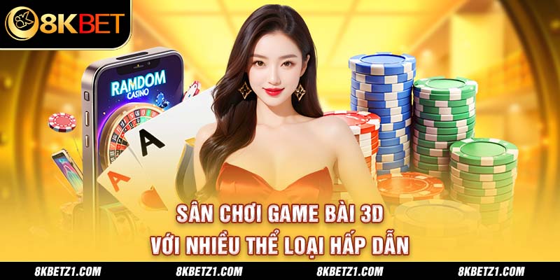 Game Bài 3D tại 8kbet sở hữu nhiều thể loại phong phú và đầy hấp dẫn